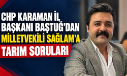 CHP Karaman İl Başkanı Baştuğ’dan Milletvekili Sağlam’a Tarım Soruları