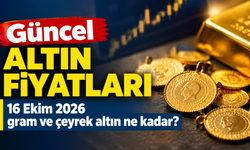 Güncel altın fiyatları: 16 Ekim 2026 gram ve çeyrek altın ne kadar?