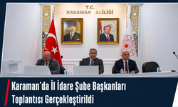 Karaman’da İl İdare Şube Başkanları Toplantısı Gerçekleştirildi