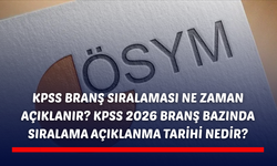 KPSS branş sıralaması ne zaman açıklanır? KPSS 2026 branş bazında sıralama açıklanma tarihi nedir?