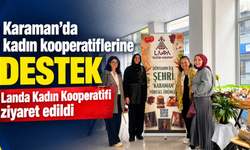 Karaman’da kadın kooperatiflerine destek: Landa Kadın Kooperatifi ziyaret edildi