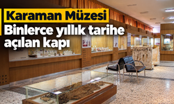 Karaman Müzesi: Binlerce yıllık tarihe açılan kapı