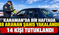 Karaman’da bir haftada 18 aranan şahıs yakalandı, 14 kişi tutuklandı