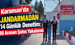 Karaman’da Jandarmadan 14 Günlük Denetim: 80 Aranan Şahıs Yakalandı