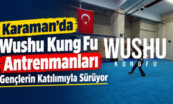 Karaman’da Wushu Kung Fu Antrenmanları Gençlerin Katılımıyla Sürüyor