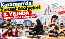 Karaman’da Zanaat Atölyeleri üçüncü yılında öğrencilerle buluşuyor