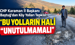 CHP Karaman İl Başkanı Baştuğ’dan Köy Yolları Tepkisi: “Bu Yolların Hali Unutulmamalı”