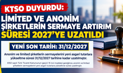 KTSO duyurdu: Limited ve anonim şirketlerin sermaye artırımı süresi 2027’ye uzatıldı