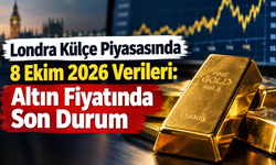 Londra Külçe Piyasası 8 Ekim 2026 Verileri: Altın Fiyatında Son Durum