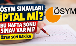 ÖSYM sınavları iptal mi? Bu hafta sonu sınav var mı? ÖSYM son dakika