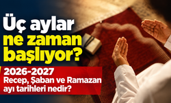 Üç aylar ne zaman başlıyor? 2026-2027 Recep, Şaban ve Ramazan ayı tarihleri nedir?