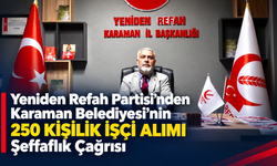 Yeniden Refah Partisi’nden Karaman Belediyesi’nin 250 kişilik işçi alımına şeffaflık çağrısı