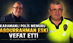 Karamanlı Polis Memuru Abdurrahman Eski Vefat Etti