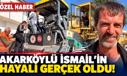 Akarköylü İsmail’in Hayali Gerçek Oldu!