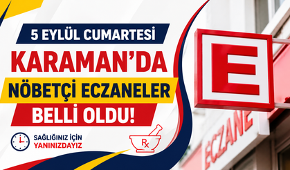 5 Eylül Cumartesi günü Karaman’da nöbetçi eczaneler belli oldu