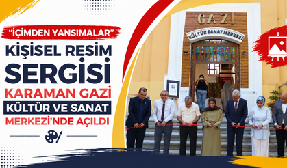 “İçimden Yansımalar” kişisel resim sergisi Karaman Gazi Kültür ve Sanat Merkezi’nde açıldı