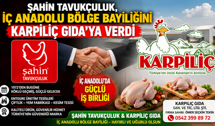 ŞAHİN TAVUKÇULUK, İÇ ANADOLU BÖLGE BAYİLİĞİNİ KARPİLİÇ GIDA’YA VERDİ
