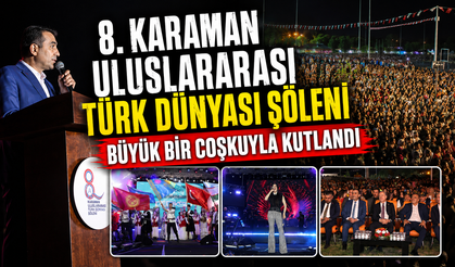 8. KARAMAN ULUSLARARASI TÜRK DÜNYASI ŞÖLENİ BÜYÜK BİR COŞKUYLA KUTLANDI