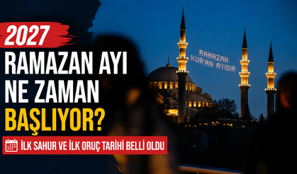 2027 Ramazan ayı ne zaman başlıyor? İlk sahur ve ilk oruç tarihi belli oldu