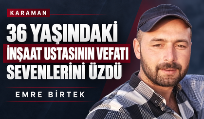 36 yaşındaki inşaat ustası Emre Birtek’in vefatı sevenlerini üzdü