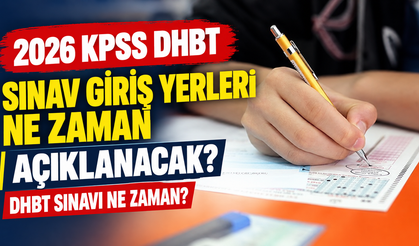 2026 KPSS DHBT Sınav Giriş Yerleri Ne Zaman Açıklanacak? DHBT Sınavı Ne Zaman?
