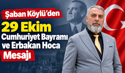 Şaban Köylü’den 29 Ekim Cumhuriyet Bayramı ve Erbakan Hoca Mesajı