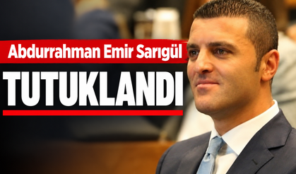 Abdurrahman Emir Sarıgül tutuklandı