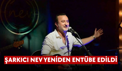 Şarkıcı Nev yeniden entübe edildi