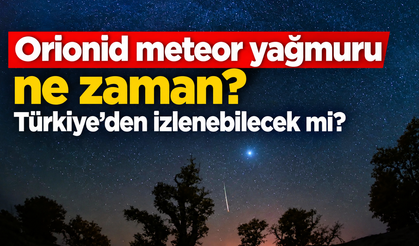 Orionid meteor yağmuru ne zaman? Türkiye’den izlenebilecek mi?