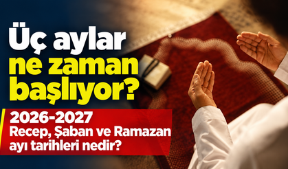 Üç aylar ne zaman başlıyor? 2026-2027 Recep, Şaban ve Ramazan ayı tarihleri nedir?