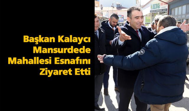 Başkan Kalaycı Mansurdede Mahallesi Esnafını Ziyaret Etti