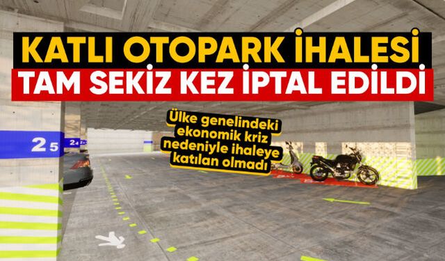 Katlı Otopark ihalesi tam sekiz kez iptal edildi