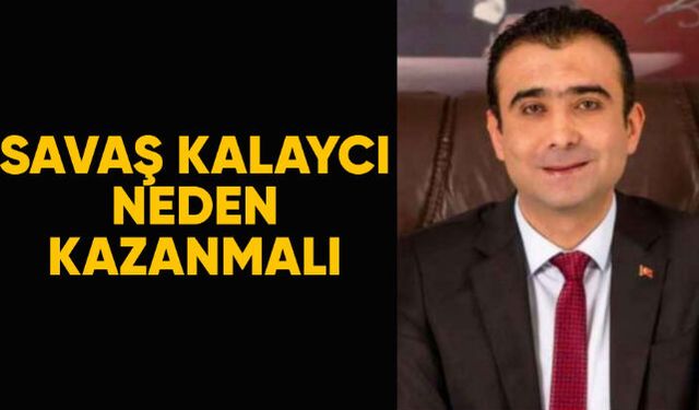 Savaş Kalaycı neden kazanmalı