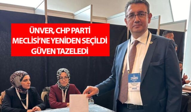 ÜNVER, CHP PARTİ MECLİSİ"NE YENİDEN SEÇİLDİ: "GÜVEN TAZELEDİ"