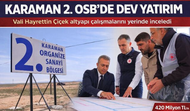 Karaman 2. OSB"de Altyapı Hamlesi: Vali Çiçek Çalışmaları Yerinde İnceledi