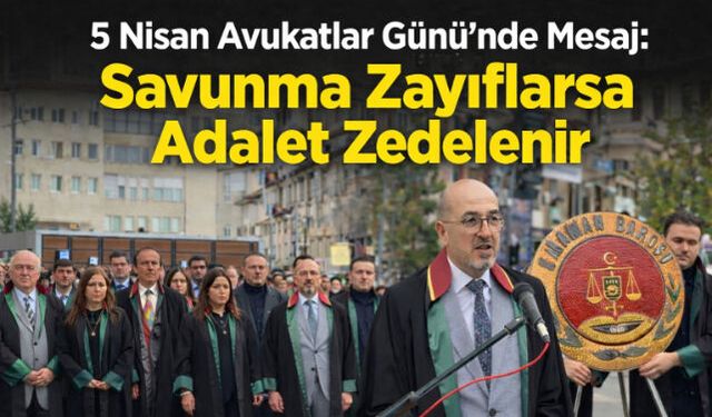 5 Nisan Avukatlar Günü'nde Güçlü Mesaj: "Savunma Zayıflarsa Adalet Zedelenir"