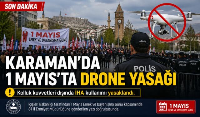 KARAMAN"DA 1 MAYIS ETKİNLİKLERİNDE DRONE KULLANIMINA YASAK