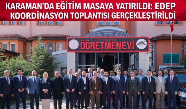 KARAMAN"DA EĞİTİM MASAYA YATIRILDI: EDEP KOORDİNASYON TOPLANTISI GERÇEKLEŞTİRİLDİ