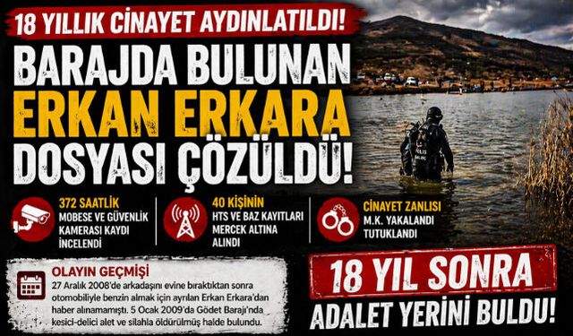 18 YILLIK CİNAYET AYDINLATILDI! BARAJDA BULUNAN ERKAN ERKARA DOSYASI ÇÖZÜLDÜ