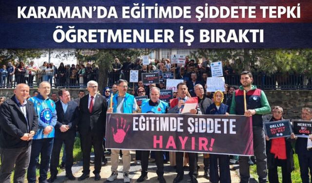 Karaman"da Öğretmenlerden İş Bırakma Eylemi: “Eğitimde Şiddete Sıfır Tolerans”