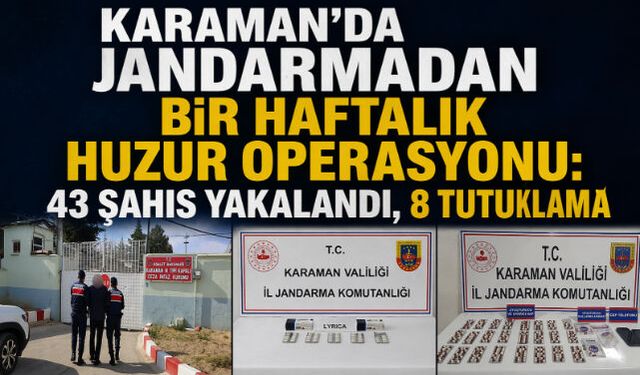 Karaman"da Jandarmadan Bir Haftalık Huzur Operasyonu: 43 Şahıs Yakalandı, 8 Tutuklama