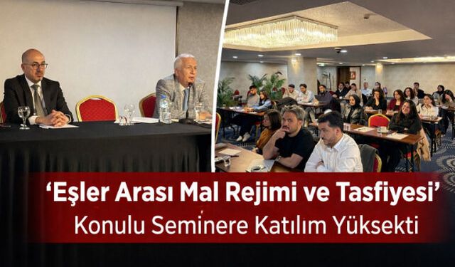 "Eşler Arası Mal Rejimi ve Tasfiyesi" Konulu Seminere Katılım Yüksekti 