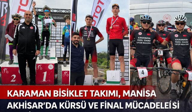 KARAMAN BİSİKLET TAKIMI, MANİSA AKHİSAR"DA KÜRSÜ VE FİNAL MÜCADELESİ VERDİ 