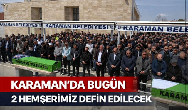 KARAMAN"DA BUGÜN 2 HEMŞERİMİZ DEFİN EDİLECEK