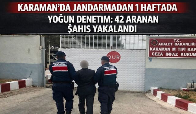 KARAMAN"DA JANDARMADAN 1 HAFTADA YOĞUN DENETİM: 42 ARANAN ŞAHIS YAKALANDI