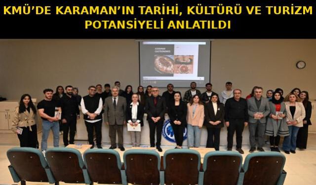 KMÜ'DE KARAMAN'IN TARİHİ, KÜLTÜRÜ VE TURİZM POTANSİYELİ ANLATILDI