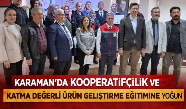 "KARAMAN"DA KOOPERATİFÇİLİK VE KATMA DEĞERLİ ÜRÜN GELİŞTİRME EĞİTİMİNE YOĞUN İLGİ" 