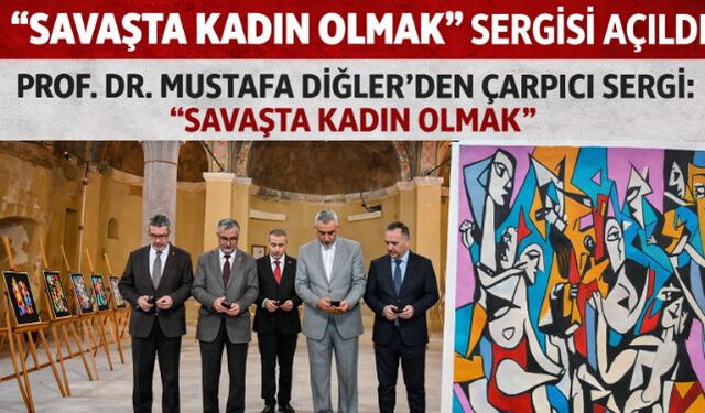 “SAVAŞTA KADIN OLMAK” SERGİSİ AÇILDI
