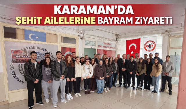 KARAMAN'DA ŞEHİT AİLELERİNE BAYRAM ZİYARETİ