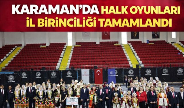 KARAMAN"DA HALK OYUNLARI İL BİRİNCİLİĞİ TAMAMLANDI